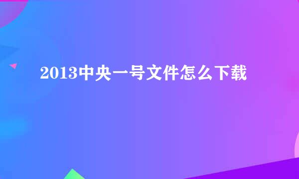 2013中央一号文件怎么下载