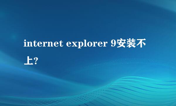 internet explorer 9安装不上?