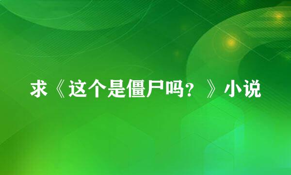 求《这个是僵尸吗？》小说