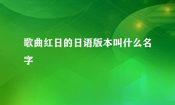 歌曲红日的日语版本叫什么名字