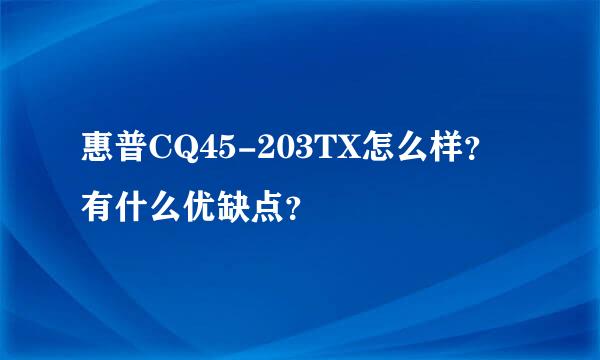 惠普CQ45-203TX怎么样？有什么优缺点？