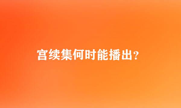 宫续集何时能播出？