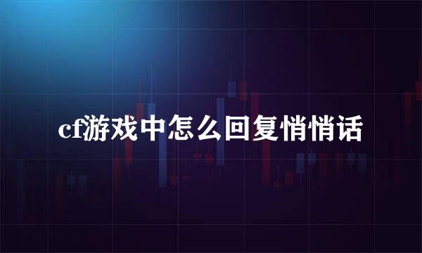 cf游戏中怎么回复悄悄话