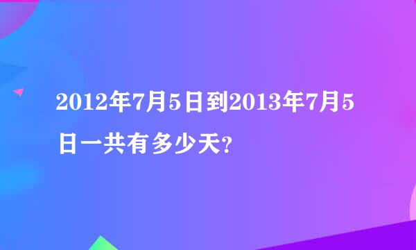 2012年7月5日到2013年7月5日一共有多少天？