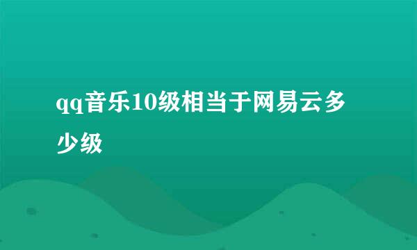 qq音乐10级相当于网易云多少级