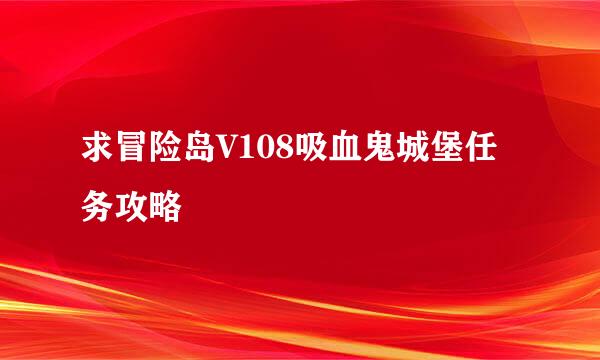 求冒险岛V108吸血鬼城堡任务攻略