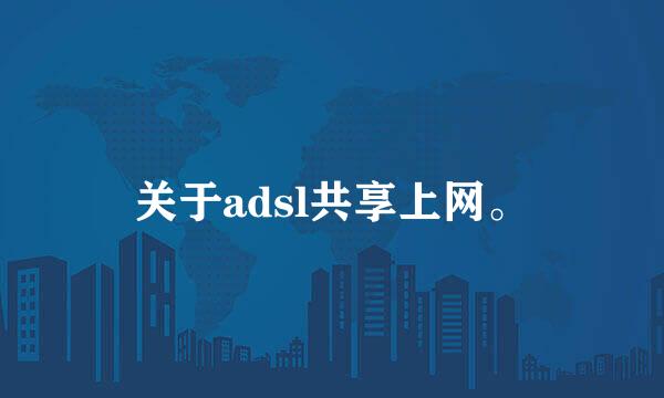 关于adsl共享上网。