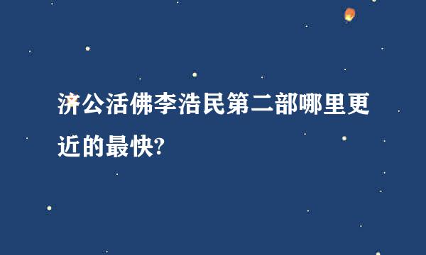 济公活佛李浩民第二部哪里更近的最快?