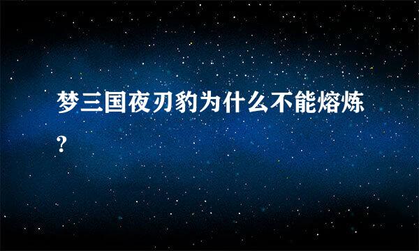 梦三国夜刃豹为什么不能熔炼?