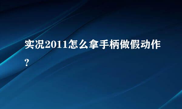 实况2011怎么拿手柄做假动作?