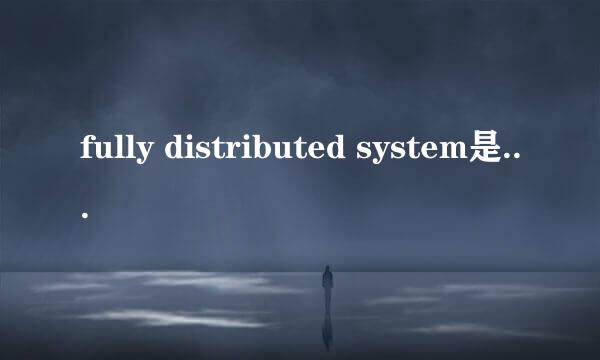 fully distributed system是什么意思