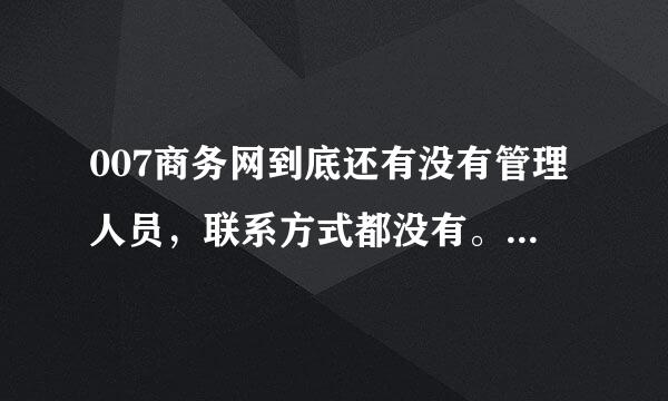 007商务网到底还有没有管理人员，联系方式都没有。留言几遍都没回复。