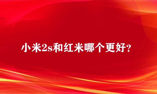 小米2s和红米哪个更好？