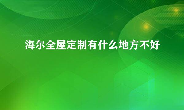 海尔全屋定制有什么地方不好