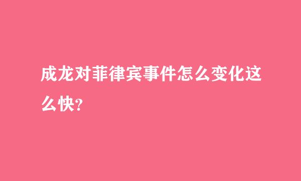 成龙对菲律宾事件怎么变化这么快？