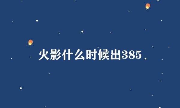 火影什么时候出385