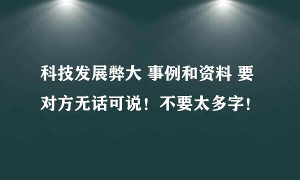 科技发展弊大 事例和资料 要对方无话可说！不要太多字！