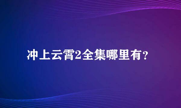 冲上云霄2全集哪里有？