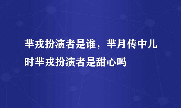 芈戎扮演者是谁，芈月传中儿时芈戎扮演者是甜心吗