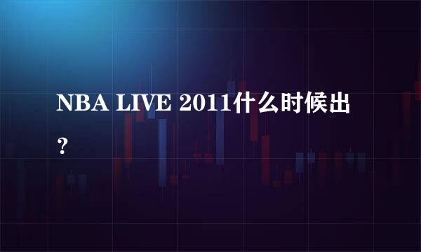 NBA LIVE 2011什么时候出？