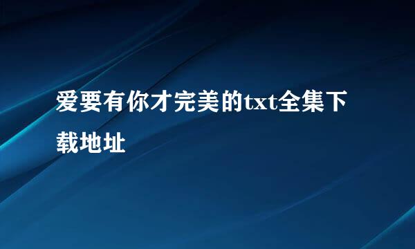 爱要有你才完美的txt全集下载地址