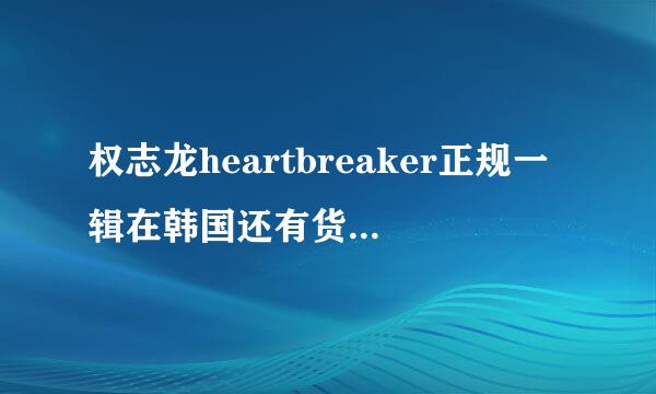 权志龙heartbreaker正规一辑在韩国还有货吗，我准备7月20号去韩国，不知可不可以买到