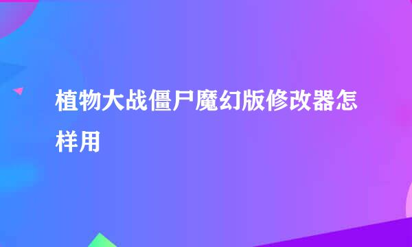 植物大战僵尸魔幻版修改器怎样用