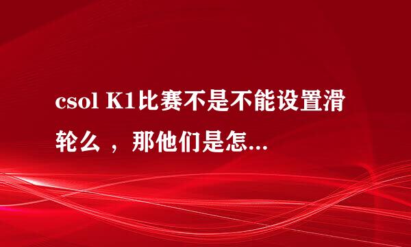 csol K1比赛不是不能设置滑轮么 ，那他们是怎么连跳的