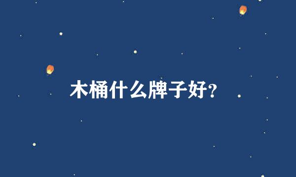 木桶什么牌子好？