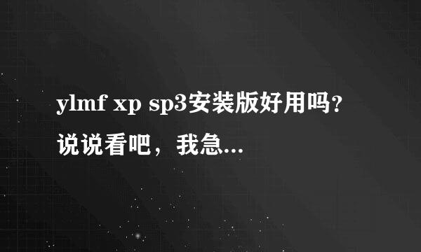 ylmf xp sp3安装版好用吗？说说看吧，我急坏了噢，对这个一窍不通。