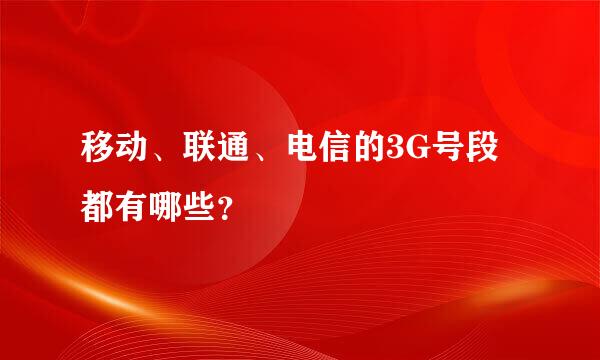 移动、联通、电信的3G号段都有哪些？