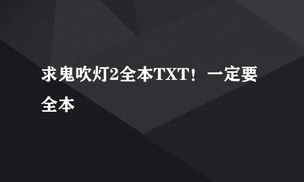 求鬼吹灯2全本TXT！一定要全本