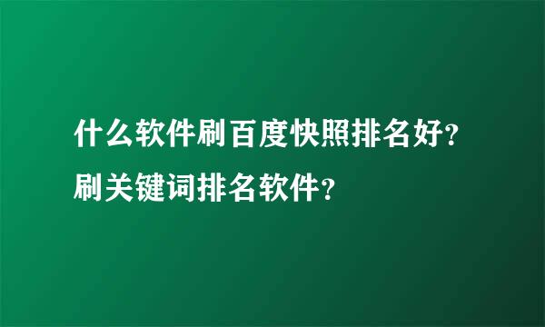 什么软件刷百度快照排名好？刷关键词排名软件？