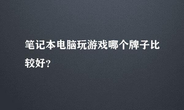 笔记本电脑玩游戏哪个牌子比较好？