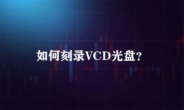 如何刻录VCD光盘？