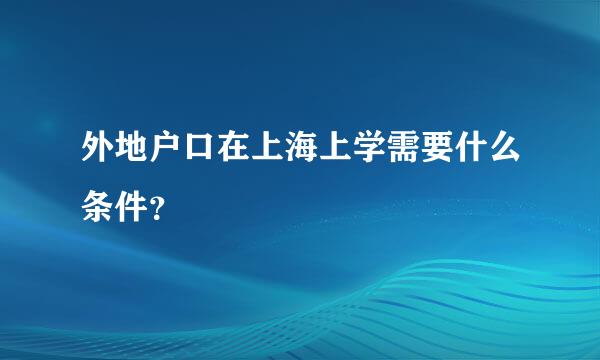 外地户口在上海上学需要什么条件？