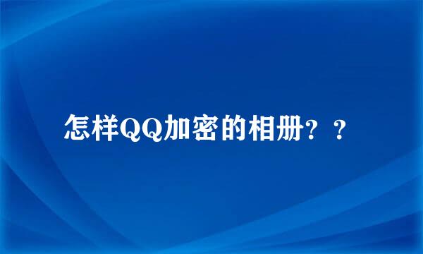 怎样QQ加密的相册？？