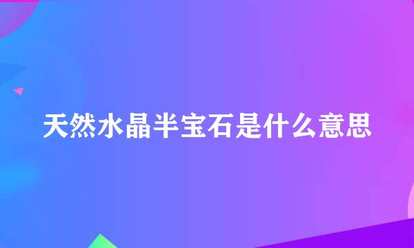 天然水晶半宝石是什么意思