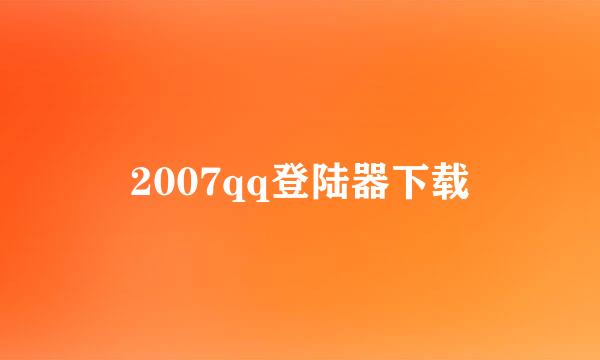 2007qq登陆器下载