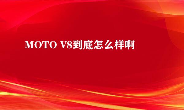 MOTO V8到底怎么样啊