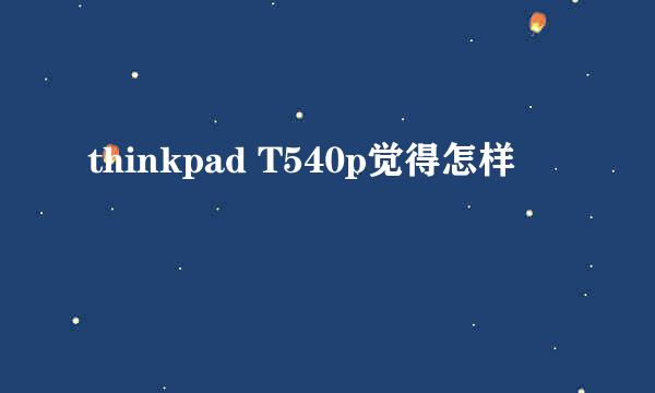 thinkpad T540p觉得怎样