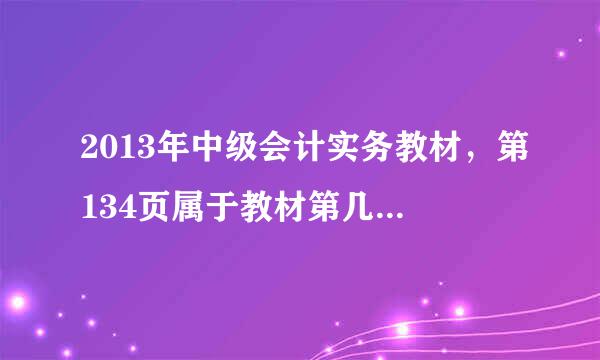 2013年中级会计实务教材，第134页属于教材第几章？名字是什么？