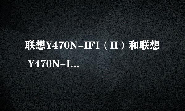 联想Y470N-IFI（H）和联想 Y470N-IFI （i5-2450M配置有什么区别，哪个好些？最...