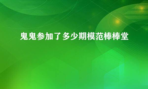 鬼鬼参加了多少期模范棒棒堂