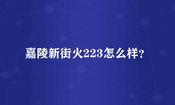 嘉陵新街火223怎么样？