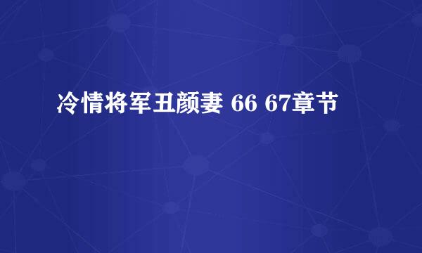 冷情将军丑颜妻 66 67章节