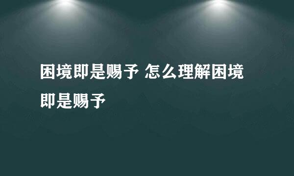 困境即是赐予 怎么理解困境即是赐予