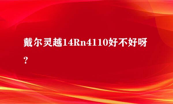 戴尔灵越14Rn4110好不好呀？