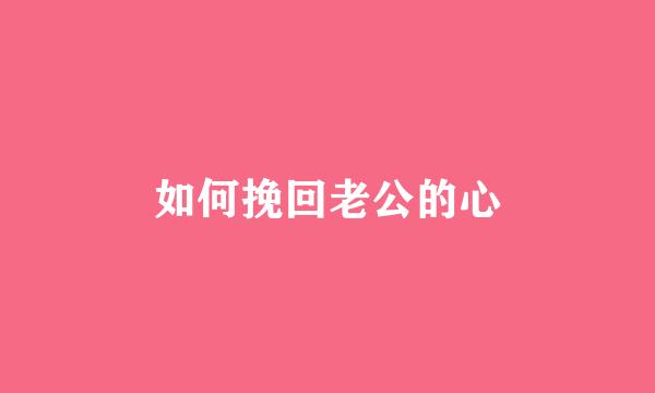 如何挽回老公的心