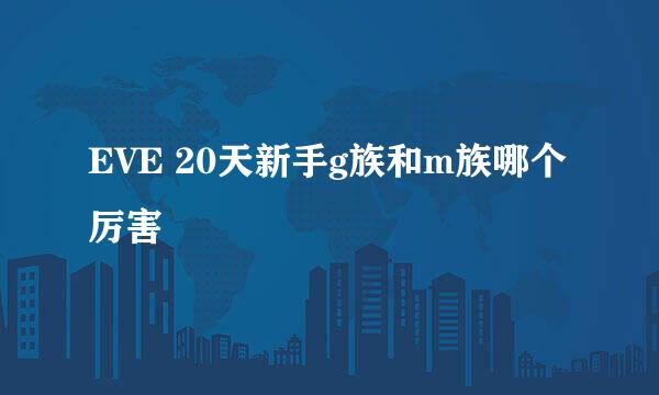 EVE 20天新手g族和m族哪个厉害